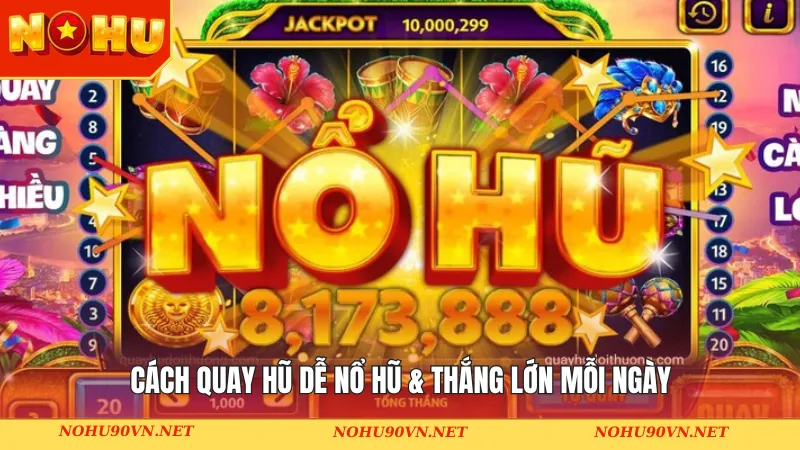 Cách quay hũ dễ nổ hũ & thắng lớn mỗi ngày