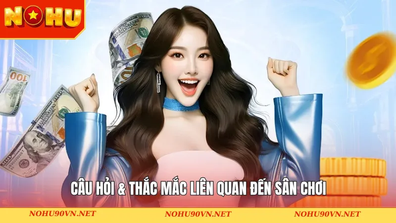 Giải đáp những thắc mắc về sân chơi Nohu90.com 