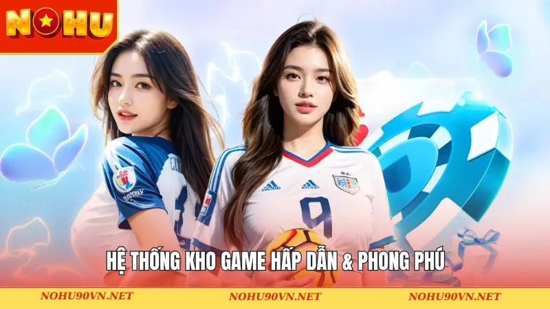 Hệ thống kho game hấp dẫn & phong phú
