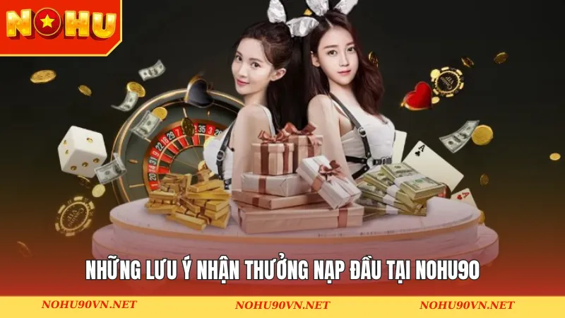 Những lưu ý nhận thưởng nạp đầu tại Nohu90