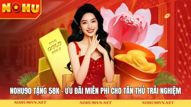 NOHU90 tặng 58K