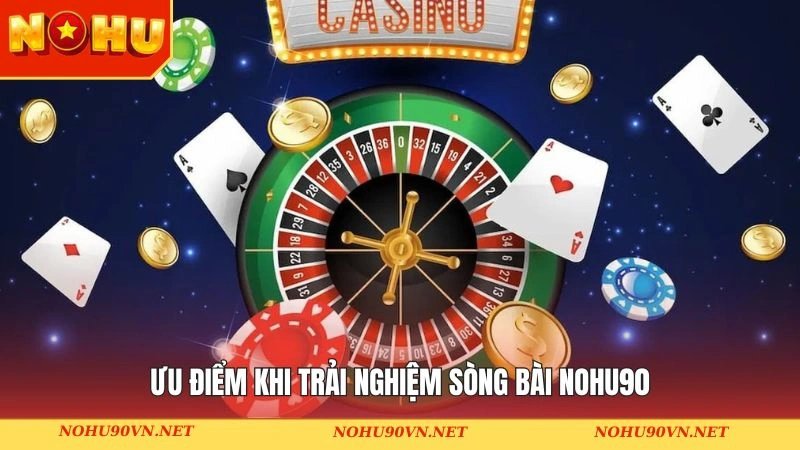Ưu điểm khi trải nghiệm sòng bài Nohu90