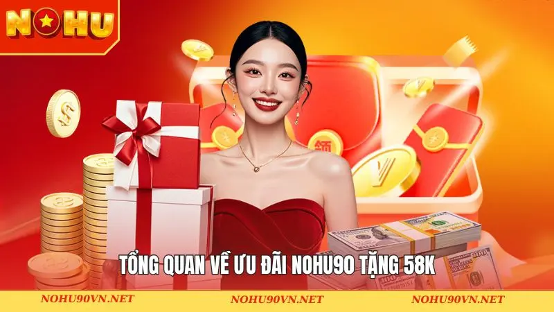 Tổng quan về ưu đãi NOHU90 tặng 58K