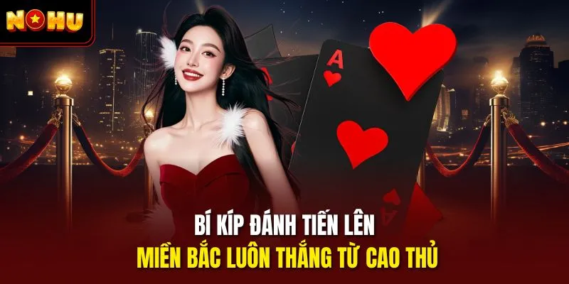 Bí kíp đánh Tiến lên miền Bắc luôn thắng từ cao thủ
