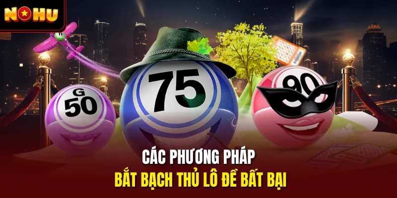 Các phương pháp bắt bạch thủ lô đề bất bại