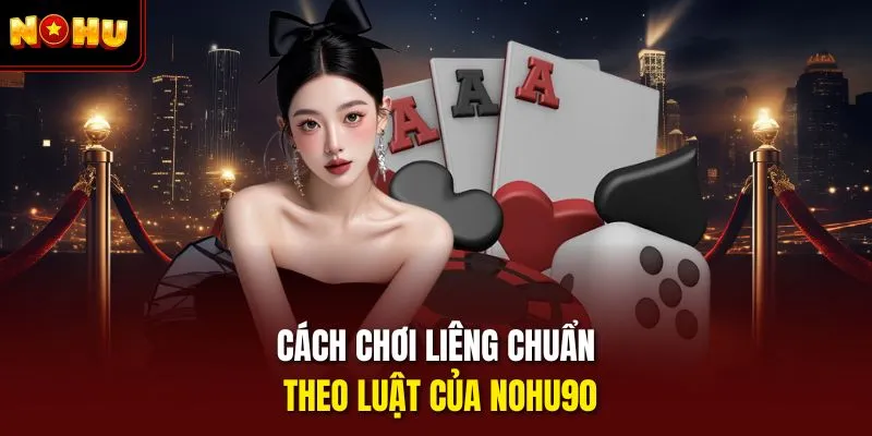 Cách chơi liêng chuẩn theo luật của Nohu90