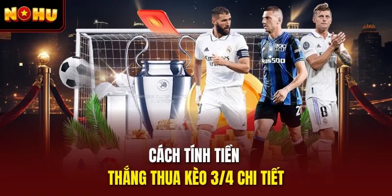 Cách tính tiền thắng thua kèo 3/4 chi tiết