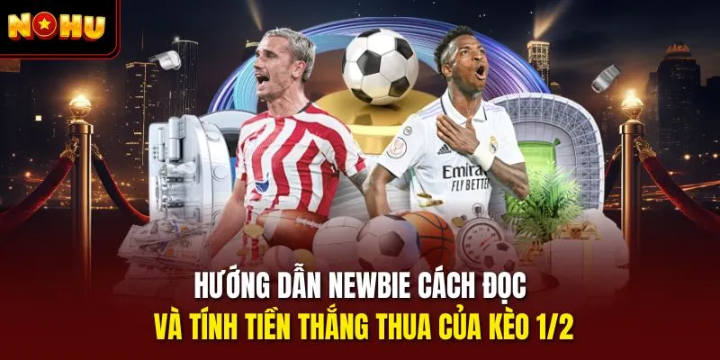 Hướng dẫn newbie cách đọc và tính tiền thắng thua của kèo 1/2 
