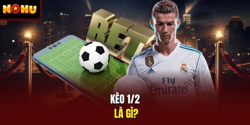 Kèo 1/2 là gì?