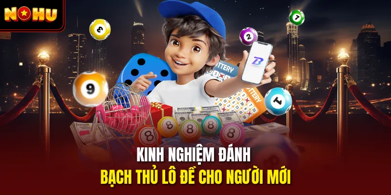 Kinh nghiệm đánh bạch thủ lô đề cho người mới