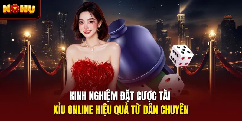 Kinh nghiệm đặt cược tài xỉu online hiệu quả từ dân chuyên