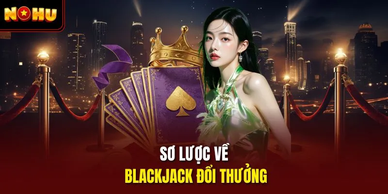 Sơ lược về blackjack đổi thưởng