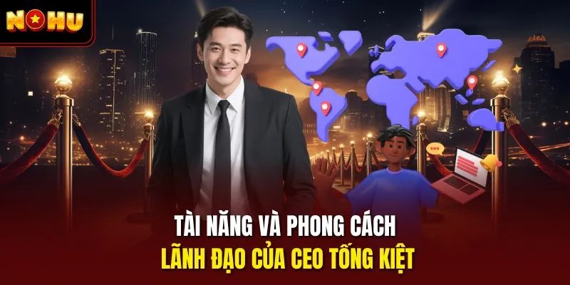 Tài năng và phong cách lãnh đạo của CEO Tống Kiệt