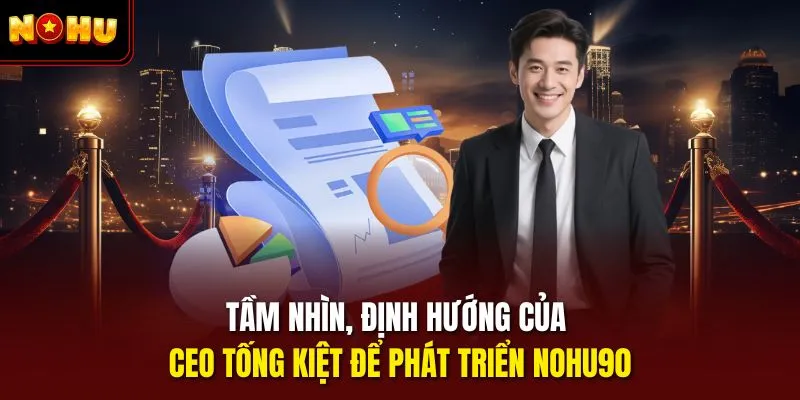 Tầm nhìn, định hướng của CEO Tống Kiệt để phát triển Nohu90