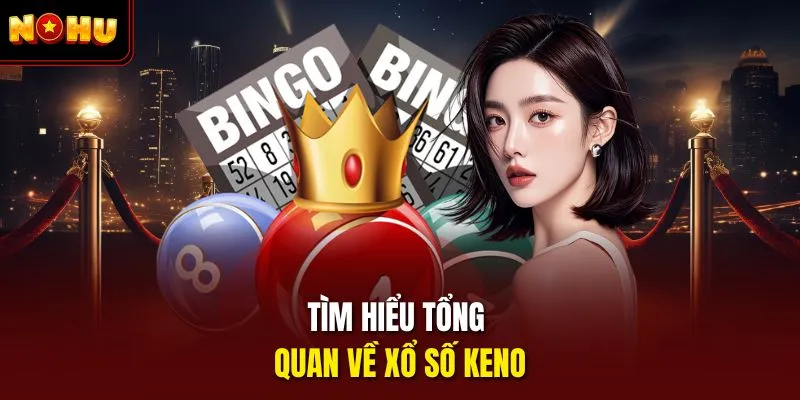 Tổng quan về xổ số keno