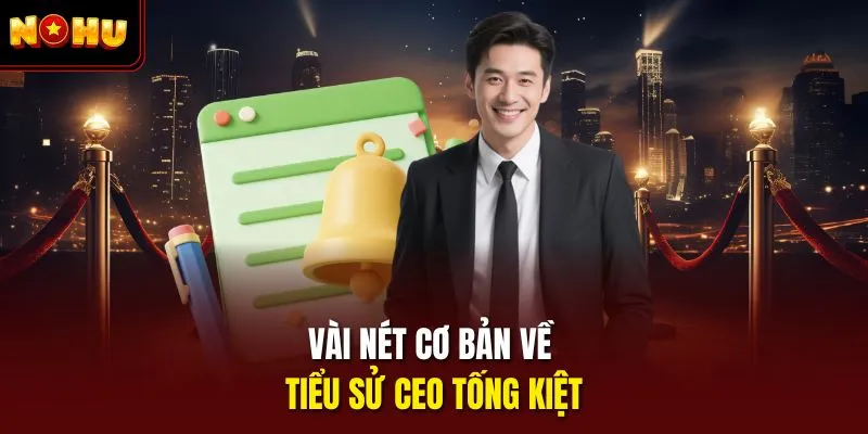 Vài nét cơ bản về tiểu sử CEO Tống Kiệt